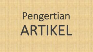 Pengertian Artikel Adalah: Ciri, Cara Nulis, Jenis, Struktur, Tujuan, Dll